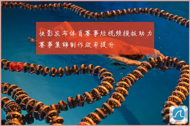 快影发布体育赛事短视频模板助力赛事集锦制作效率提升